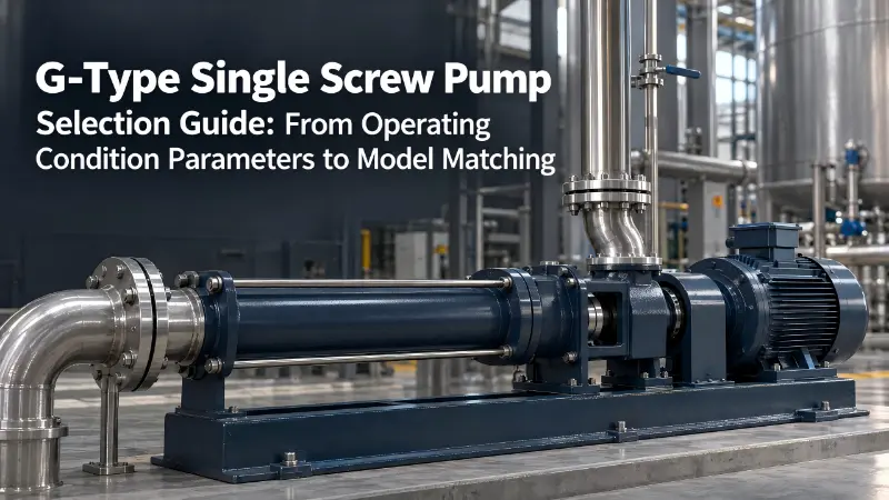 G-Type Single Screw Pump ရွေးချယ်မှု လမ်းညွှန်- လည်ပတ်မှု အခြေအနေ ကန့်သတ်ချက်များမှ မော်ဒယ် ကိုက်ညီမှုအထိ